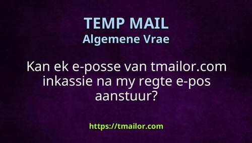 Kan ek e-posse van tmailorcom inkassie na my regte e-pos aanstuur