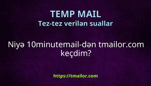 Niyə 10minutemail-dən tmailorcom keçdim