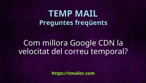 Com millora Google CDN la velocitat del correu temporal