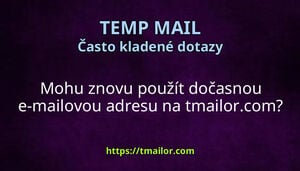 Mohu znovu použít dočasnou e-mailovou adresu na tmailorcom