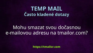 Mohu smazat svou dočasnou e-mailovou adresu na tmailorcom