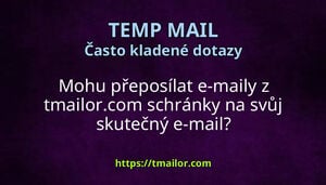 Mohu přeposílat e-maily z tmailorcom schránky na svůj skutečný e-mail