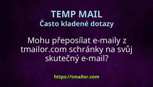 Mohu přeposílat e-maily z tmailorcom schránky na svůj skutečný e-mail