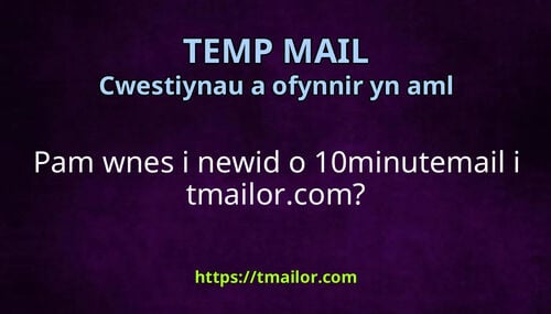 Pam wnes i newid o 10minutemail i tmailorcom