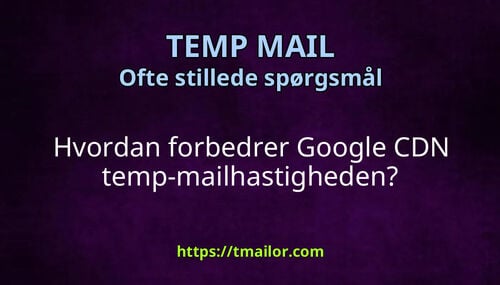 Hvordan forbedrer Google CDN temp-mailhastigheden