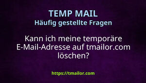 Kann ich meine temporäre E-Mail-Adresse auf tmailorcom löschen