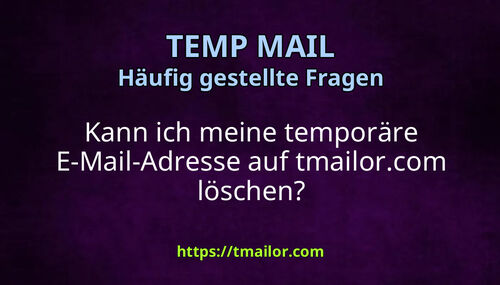 Kann ich meine temporäre E-Mail-Adresse auf tmailorcom löschen