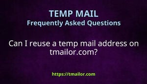 Can I reuse a temp mail address on tmailorcom