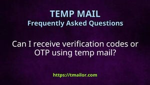 Can I receive verification codes or OTP using temp mail