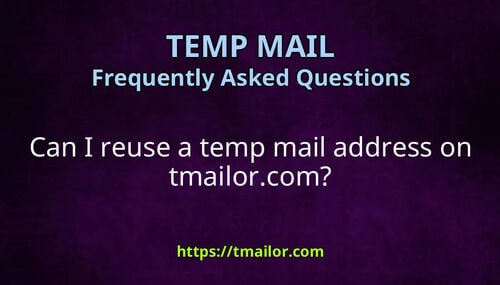 Can I reuse a temp mail address on tmailorcom
