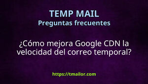 Cómo mejora Google CDN la velocidad del correo temporal