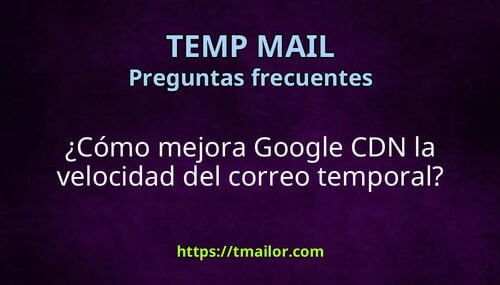 Cómo mejora Google CDN la velocidad del correo temporal