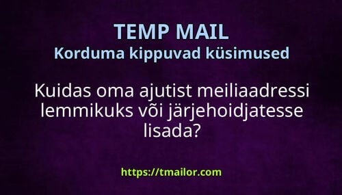 Kuidas oma ajutist meiliaadressi lemmikuks või järjehoidjatesse lisada