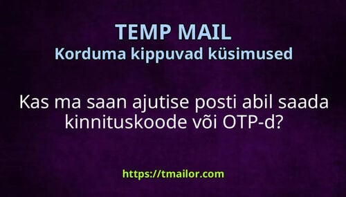 Kas ma saan ajutise posti abil saada kinnituskoode või OTP-d