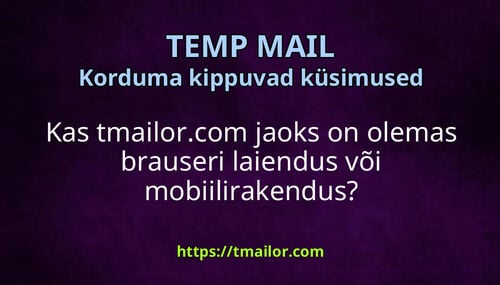 Kas tmailorcom jaoks on olemas brauseri laiendus või mobiilirakendus