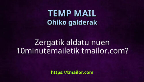 Zergatik aldatu nuen 10minutemailetik tmailorcom