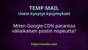 Miten Google CDN parantaa väliaikaisen postin nopeutta