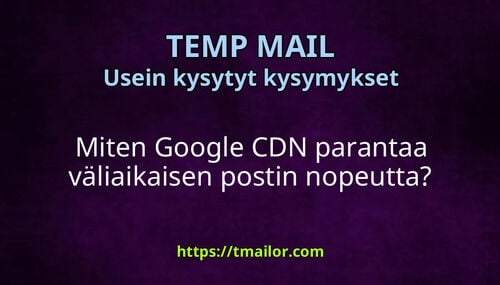 Miten Google CDN parantaa väliaikaisen postin nopeutta