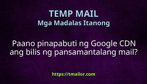 Paano pinapabuti ng Google CDN ang bilis ng pansamantalang mail