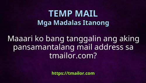 Maaari ko bang tanggalin ang aking pansamantalang mail address sa tmailorcom