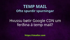 Hvussu bøtir Google CDN um ferðina á temp mail