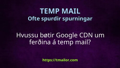 Hvussu bøtir Google CDN um ferðina á temp mail