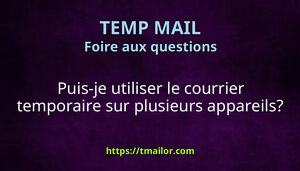 Puis-je utiliser le courrier temporaire sur plusieurs appareils