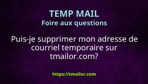 Puis-je supprimer mon adresse de courriel temporaire sur tmailorcom