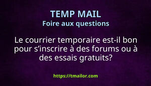 Le courrier temporaire est-il bon pour sinscrire à des forums ou à des essais gratuits