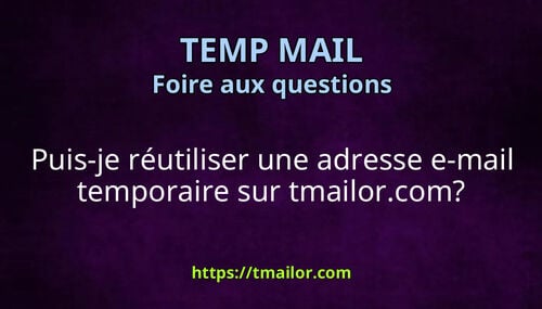 Puis-je réutiliser une adresse e-mail temporaire sur tmailorcom