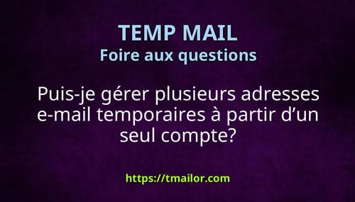 Puis-je gérer plusieurs adresses e-mail temporaires à partir dun seul compte