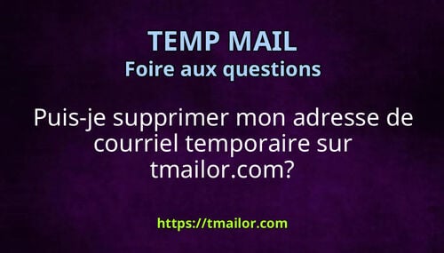 Puis-je supprimer mon adresse de courriel temporaire sur tmailorcom