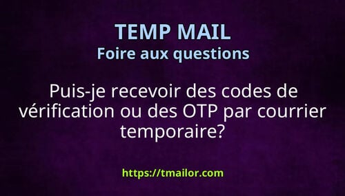 Puis-je recevoir des codes de vérification ou des OTP par courrier temporaire