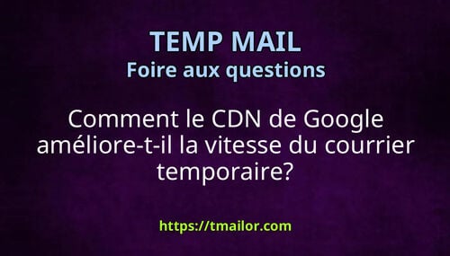 Comment le CDN de Google améliore-t-il la vitesse du courrier temporaire