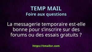 La messagerie temporaire est-elle bonne pour sinscrire sur des forums ou des essais gratuits
