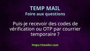 Puis-je recevoir des codes de vérification ou OTP par courrier temporaire