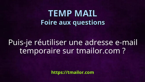 Puis-je réutiliser une adresse e-mail temporaire sur tmailorcom