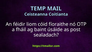 An féidir liom cóid fíoraithe nó OTP a fháil ag baint úsáide as post sealadach