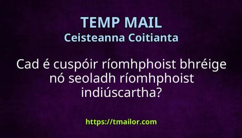 Cad é cuspóir ríomhphoist bhréige nó seoladh ríomhphoist indiúscartha