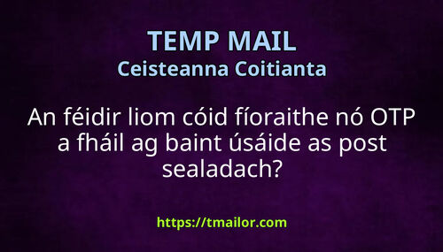 An féidir liom cóid fíoraithe nó OTP a fháil ag baint úsáide as post sealadach