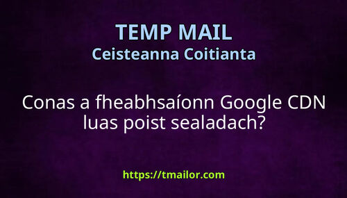 Conas a fheabhsaíonn Google CDN luas poist sealadach