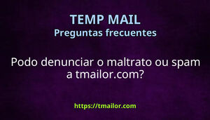 Podo denunciar o maltrato ou spam a tmailorcom