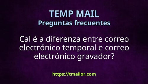 Cal é a diferenza entre correo electrónico temporal e correo electrónico gravador