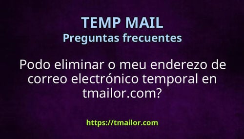Podo eliminar o meu enderezo de correo electrónico temporal en tmailorcom