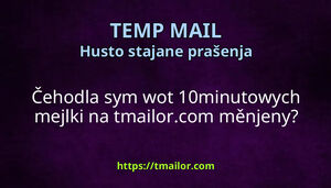 Čehodla sym wot 10minutowych mejlki na tmailorcom měnjeny