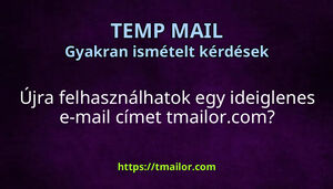 Újra felhasználhatok egy ideiglenes e-mail címet tmailorcom