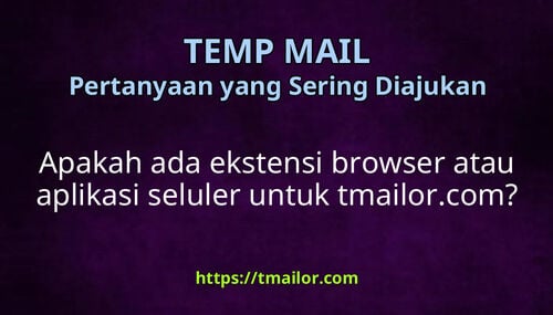 Apakah ada ekstensi browser atau aplikasi seluler untuk tmailorcom