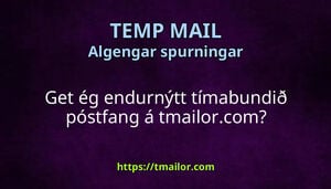 Get ég endurnýtt tímabundið póstfang á tmailorcom