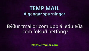 Býður tmailorcom upp á edu eða com fölsuð netföng