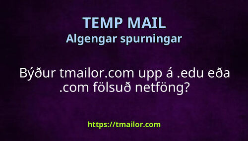 Býður tmailorcom upp á edu eða com fölsuð netföng